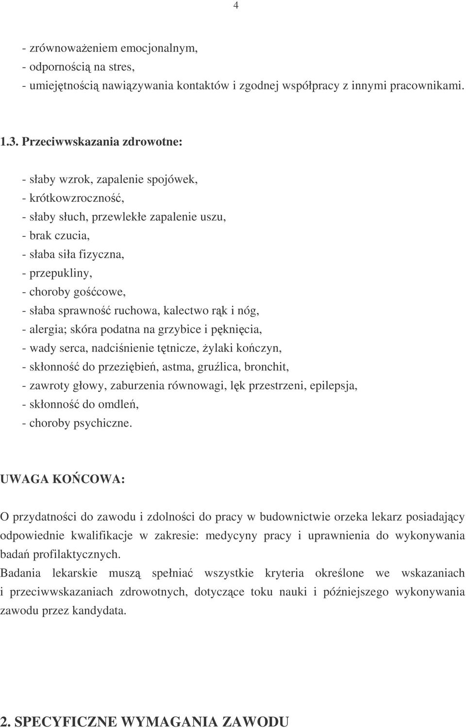 słaba sprawno ruchowa, kalectwo rk i nóg, - alergia; skóra podatna na grzybice i pknicia, - wady serca, nadcinienie ttnicze, ylaki koczyn, - skłonno do przezibie, astma, grulica, bronchit, - zawroty