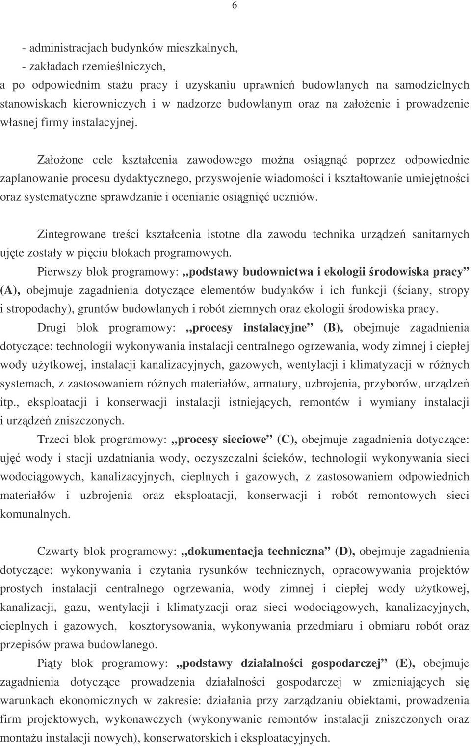 Załoone cele kształcenia zawodowego mona osign poprzez odpowiednie zaplanowanie procesu dydaktycznego, przyswojenie wiadomoci i kształtowanie umiejtnoci oraz systematyczne sprawdzanie i ocenianie