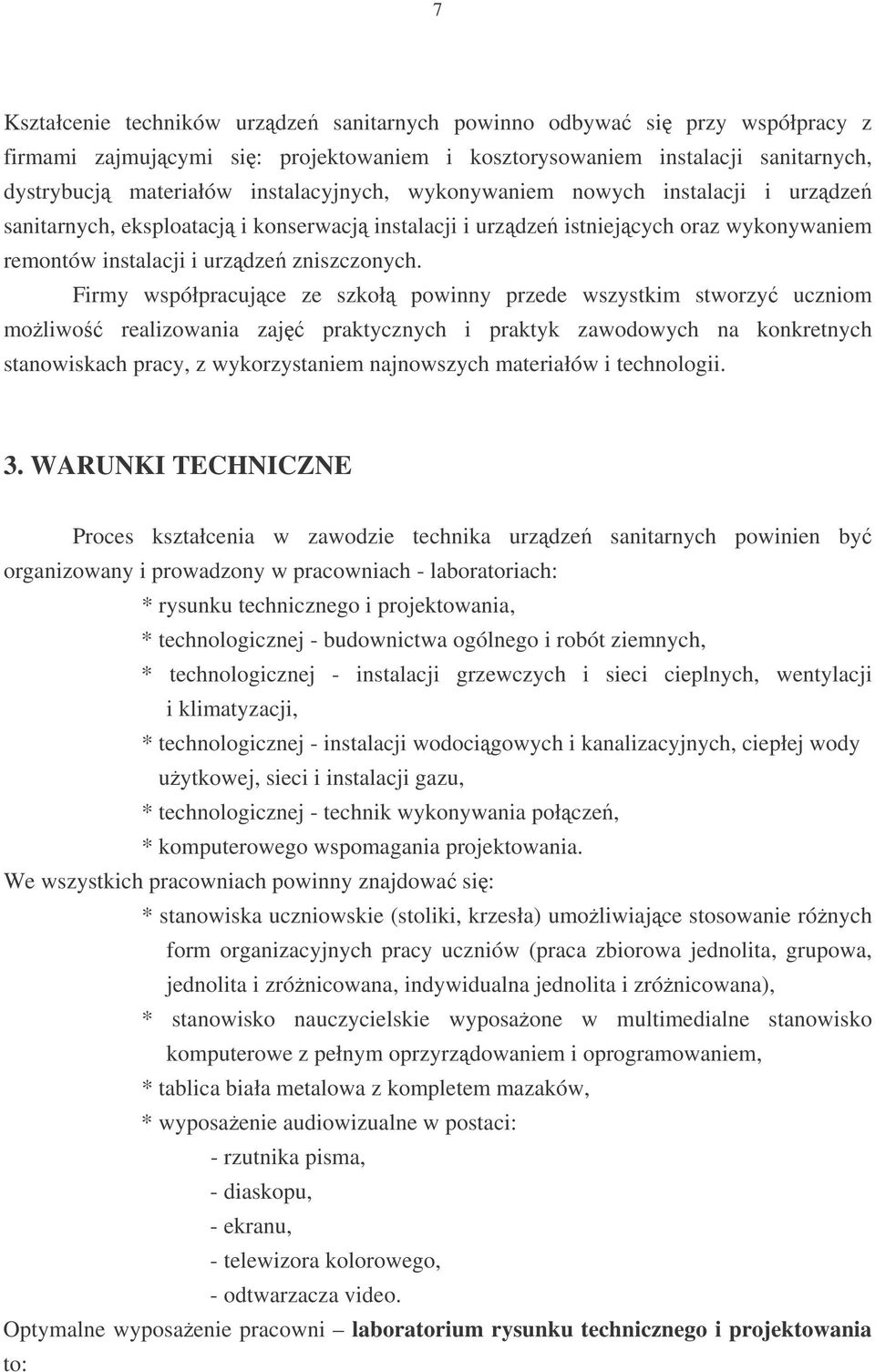 Firmy współpracujce ze szkoł powinny przede wszystkim stworzy uczniom moliwo realizowania zaj praktycznych i praktyk zawodowych na konkretnych stanowiskach pracy, z wykorzystaniem najnowszych