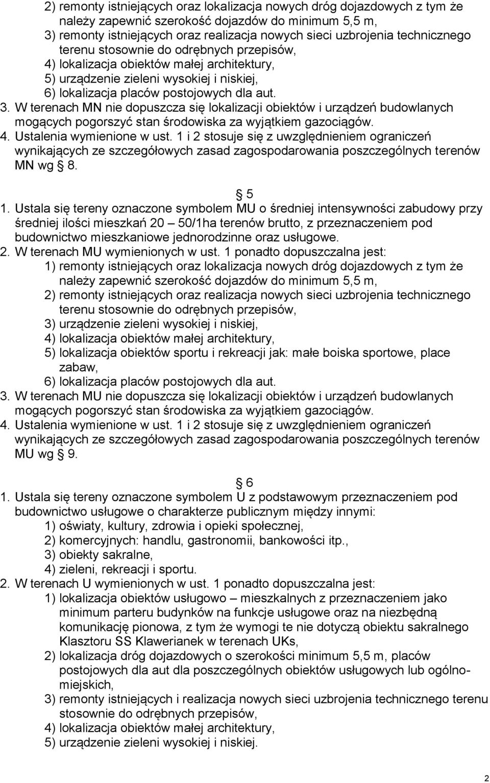 W terenach MN nie dopuszcza się lokalizacji obiektów i urządzeń budowlanych mogących pogorszyć stan środowiska za wyjątkiem gazociągów. 4. Ustalenia wymienione w ust.