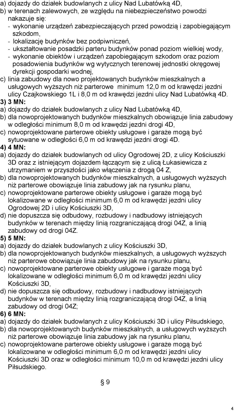 3) 3 MN: a) dojazdy do działek budowlanych z ulicy Nad Lubatówką 4D, b) dla nowoprojektowanych budynków mieszkalnych obowiązuje linia zabudowy w odległości minimum 8,0 m od krawędzi jezdni drogi 4D,