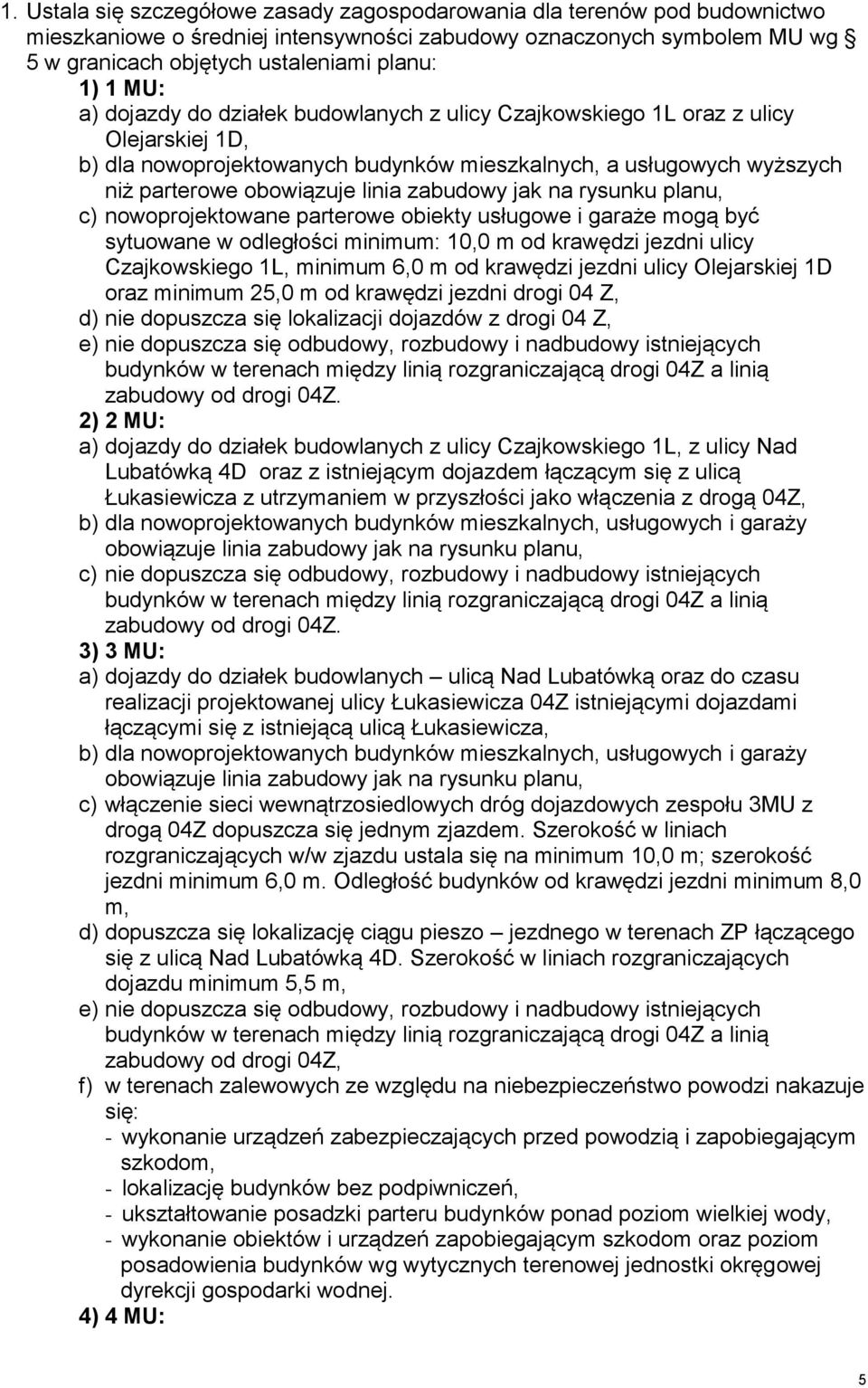 zabudowy jak na rysunku planu, c) nowoprojektowane parterowe obiekty usługowe i garaże mogą być sytuowane w odległości minimum: 10,0 m od krawędzi jezdni ulicy Czajkowskiego 1L, minimum 6,0 m od