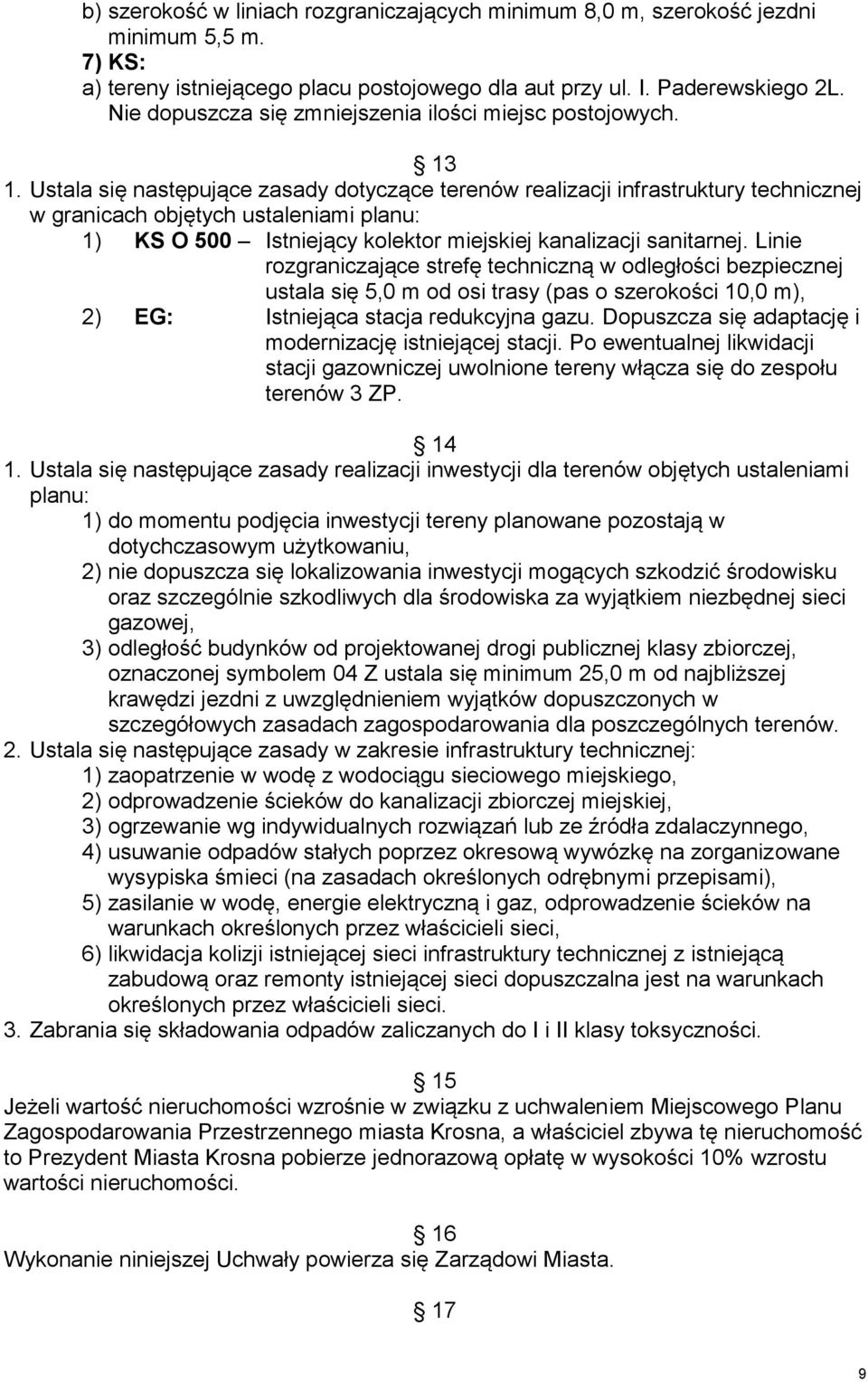 Ustala się następujące zasady dotyczące terenów realizacji infrastruktury technicznej w granicach objętych ustaleniami planu: 1) KS O 500 Istniejący kolektor miejskiej kanalizacji sanitarnej.