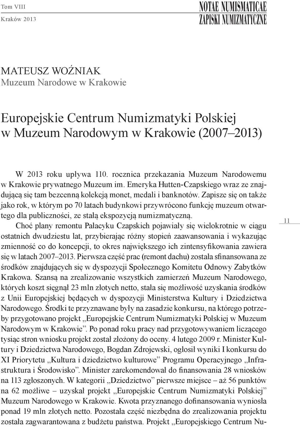 Zapisze się on także jako rok, w którym po 70 latach budynkowi przywrócono funkcję muzeum otwartego dla publiczności, ze stałą ekspozycją numizmatyczną.