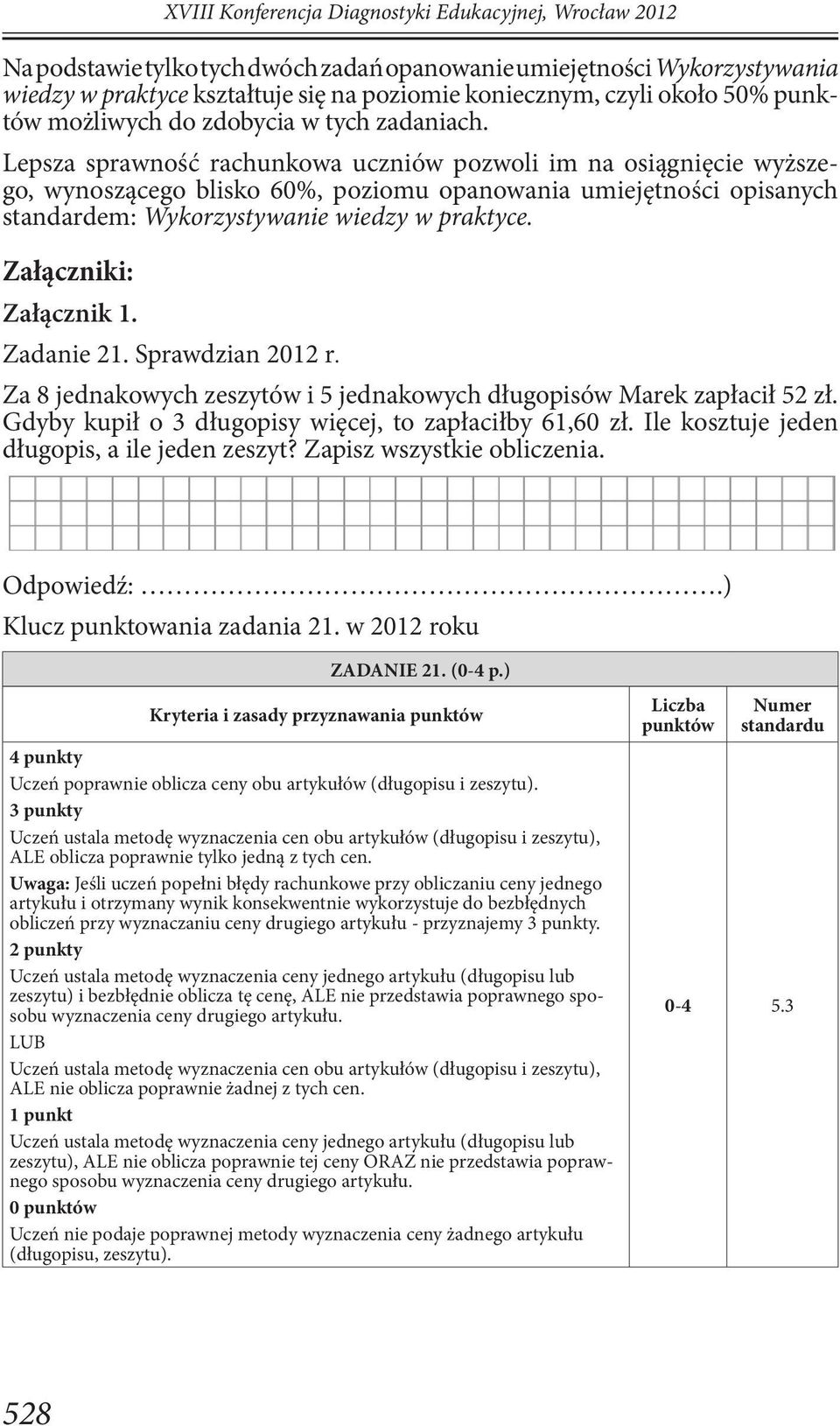 Lepsza sprawność rachunkowa uczniów pozwoli im na osiągnięcie wyższego, wynoszącego blisko 60%, poziomu opanowania umiejętności opisanych standardem: Wykorzystywanie wiedzy w praktyce.