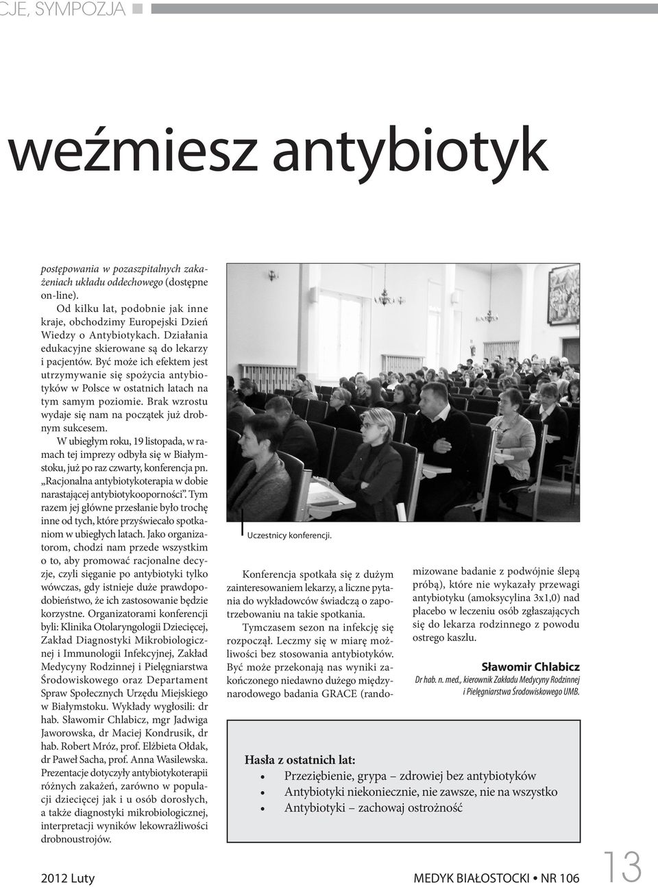 Być może ich efektem jest utrzymywanie się spożycia antybiotyków w Polsce w ostatnich latach na tym samym poziomie. Brak wzrostu wydaje się nam na początek już drobnym sukcesem.