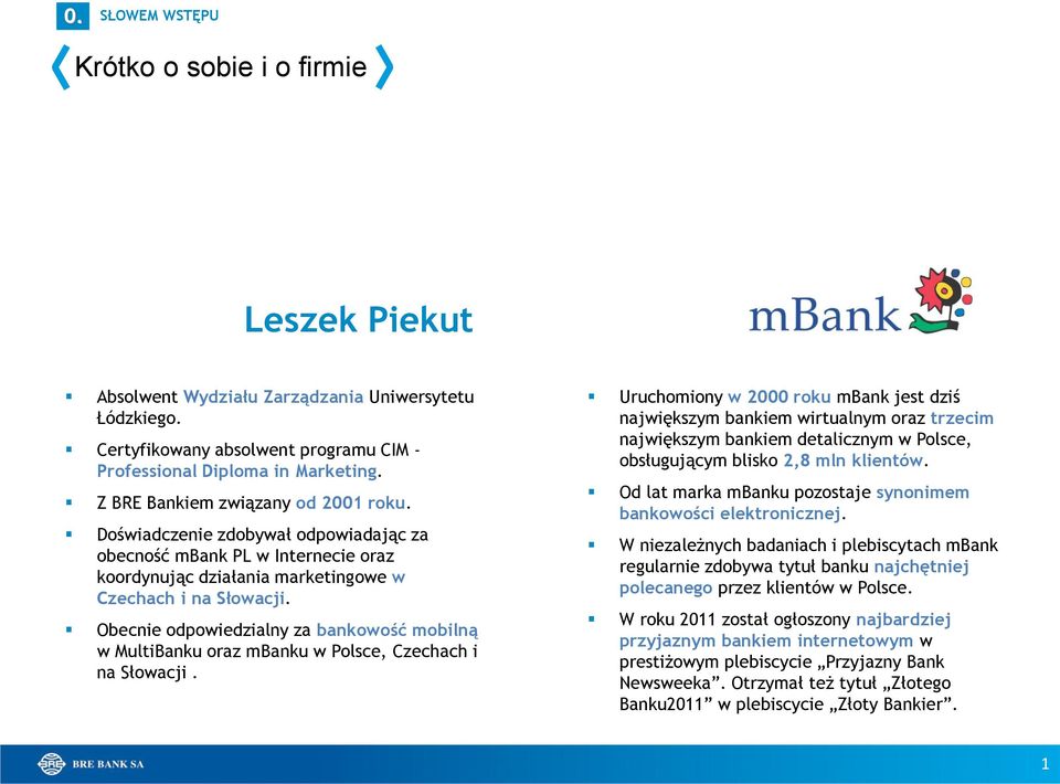 Obecnie odpowiedzialny za bankowość mobilną w MultiBanku oraz mbanku w Polsce, Czechach i na Słowacji.