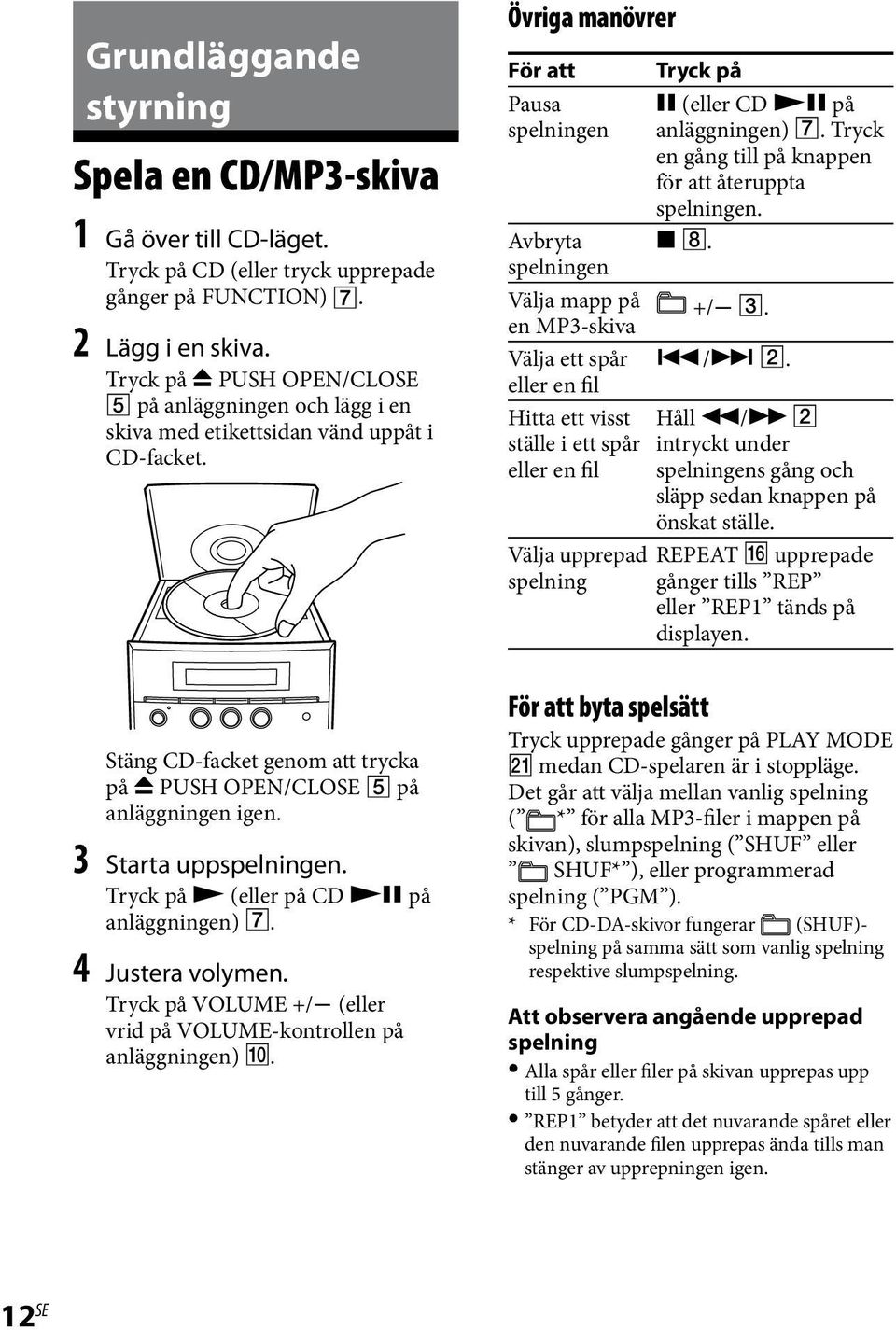 Tryck på (eller på CD på anläggningen). 4 Justera volymen. Tryck på VOLUME +/ (eller vrid på VOLUME-kontrollen på anläggningen).