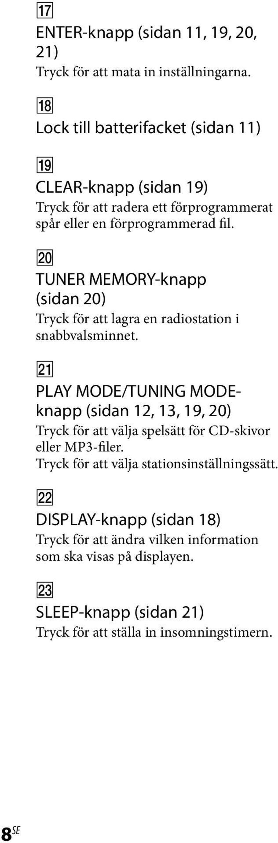 TUNER MEMORY-knapp (sidan 20) Tryck för att lagra en radiostation i snabbvalsminnet.