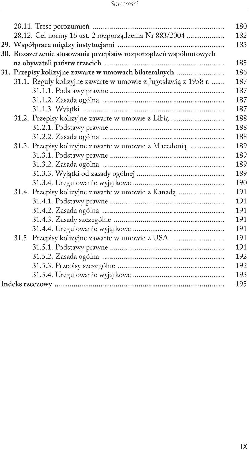 ... 187 31.1.1. Podstawy prawne... 187 31.1.2. Zasada ogólna... 187 31.1.3. Wyjątki... 187 31.2. Przepisy kolizyjne zawarte w umowie z Libią... 188 31.2.1. Podstawy prawne... 188 31.2.2. Zasada ogólna... 188 31.3. Przepisy kolizyjne zawarte w umowie z Macedonią.