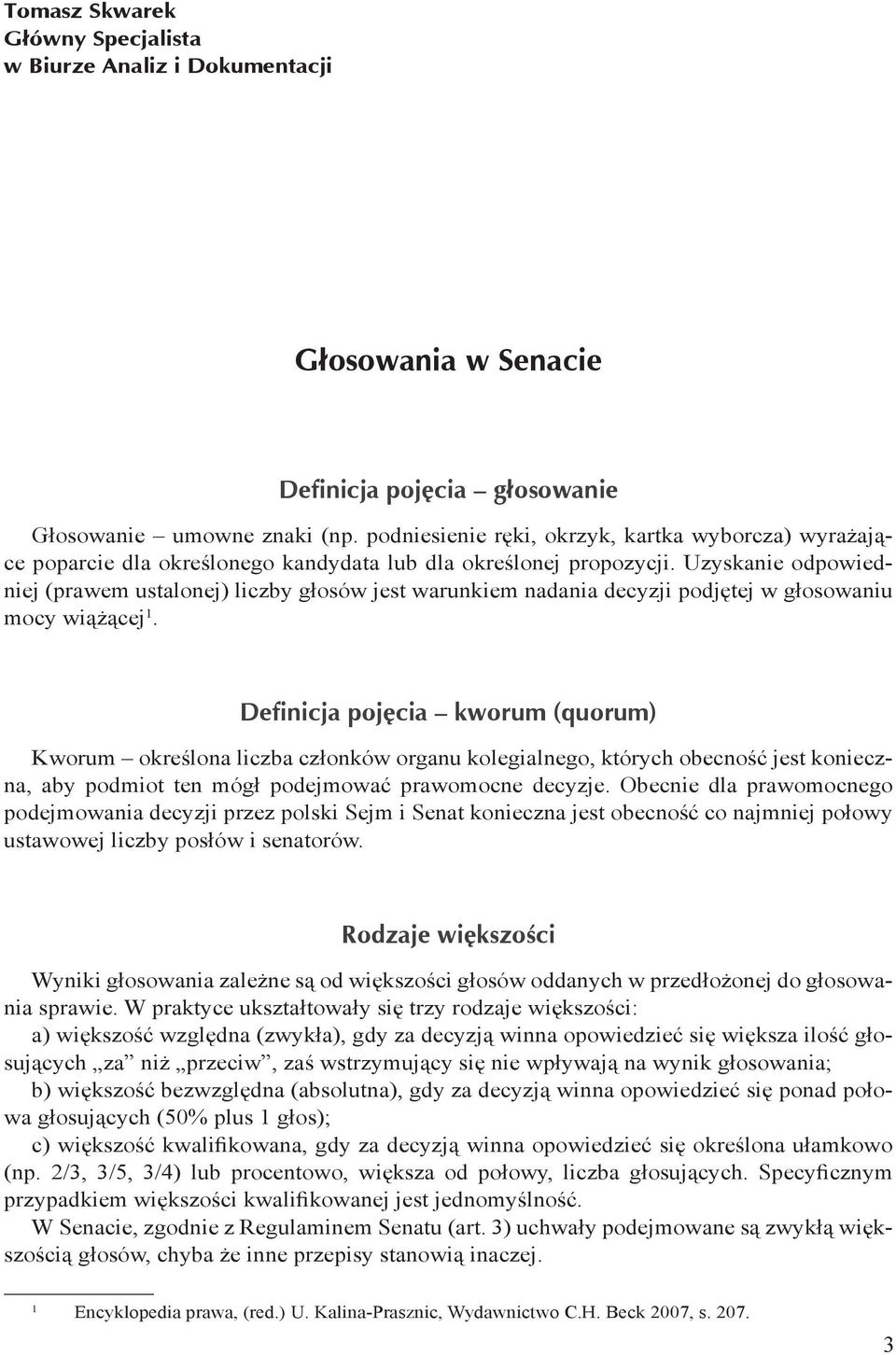 Uzyskanie odpowiedniej (prawem ustalonej) liczby głosów jest warunkiem nadania decyzji podjętej w głosowaniu mocy wiążącej 1.