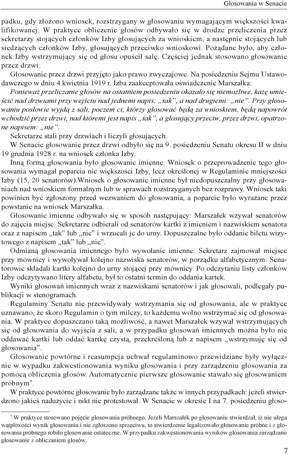 przeciwko wnioskowi. Pożądane było, aby członek Izby wstrzymujący się od głosu opuścił salę. Częściej jednak stosowano głosowanie przez drzwi. Głosowanie przez drzwi przyjęto jako prawo zwyczajowe.