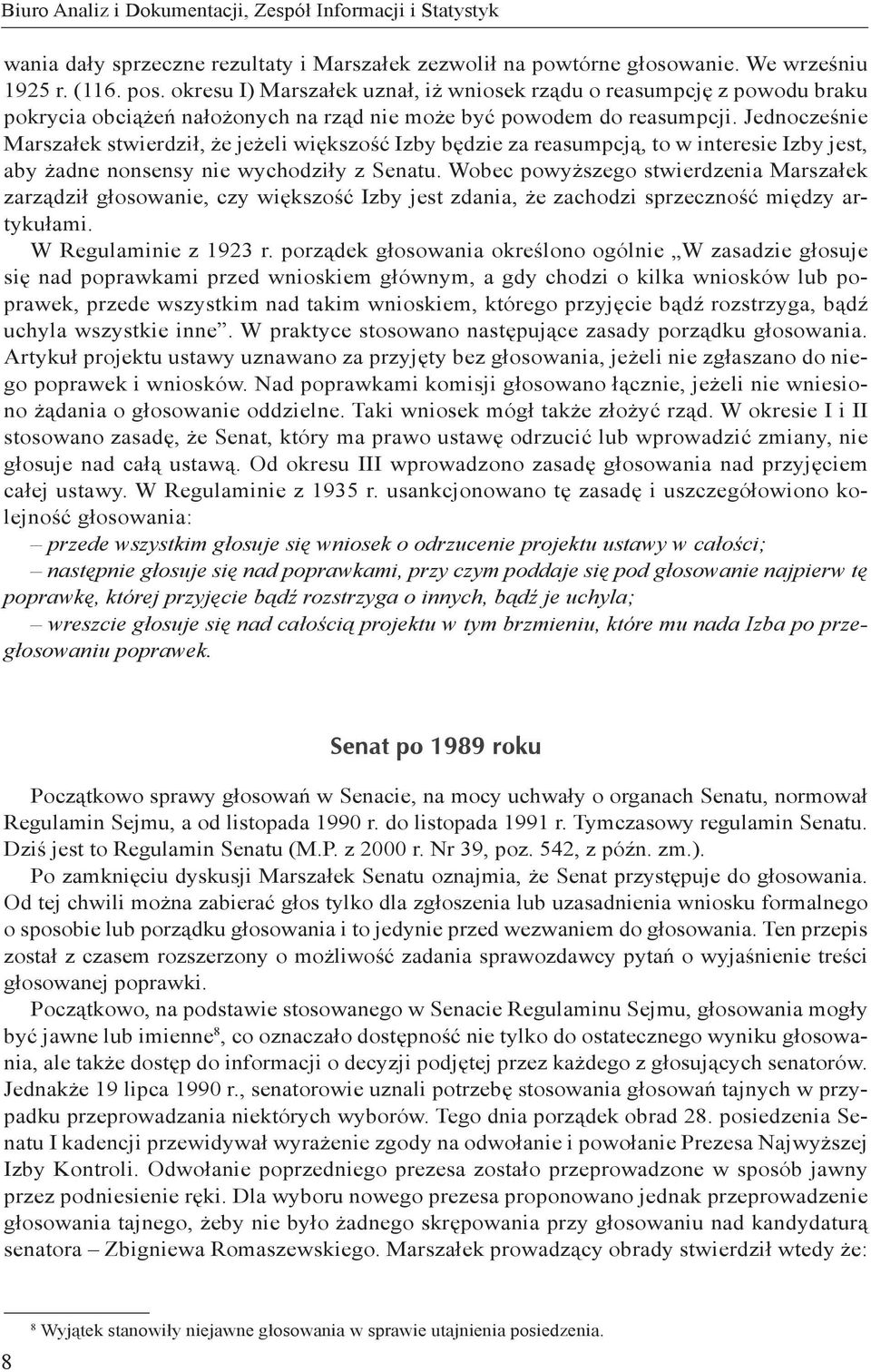 Jednocześnie Marszałek stwierdził, że jeżeli większość Izby będzie za reasumpcją, to w interesie Izby jest, aby żadne nonsensy nie wychodziły z Senatu.