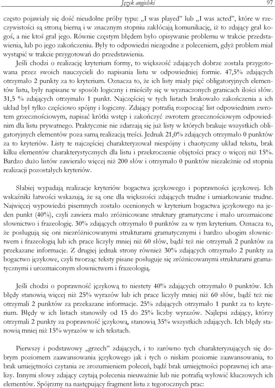 Były to odpowiedzi niezgodne z poleceniem, gdyŝ problem miał wystąpić w trakcie przygotowań do przedstawienia.