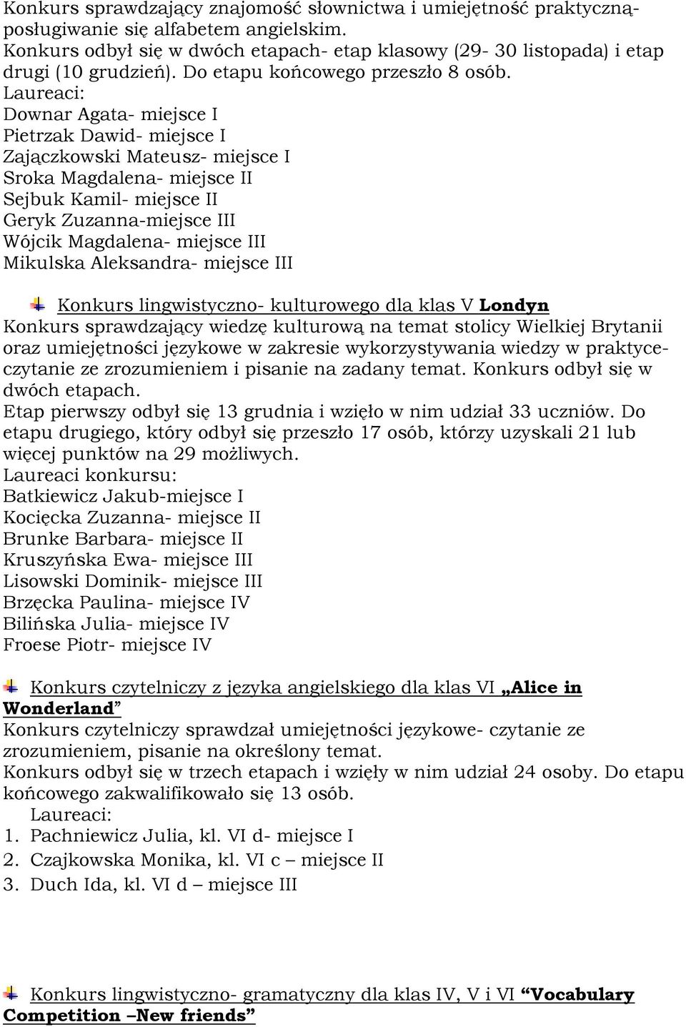 Downar Agata- miejsce I Pietrzak Dawid- miejsce I Zajączkowski Mateusz- miejsce I Sroka Magdalena- miejsce II Sejbuk Kamil- miejsce II Geryk Zuzanna-miejsce III Wójcik Magdalena- miejsce III Mikulska