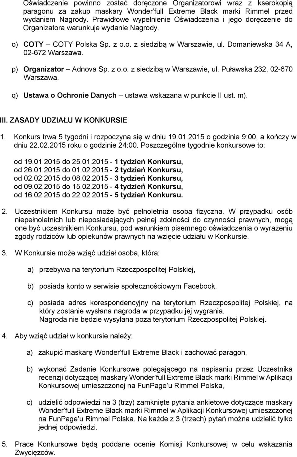 p) Organizator Adnova Sp. z o.o. z siedzibą w Warszawie, ul. Puławska 232, 02-670 Warszawa. q) Ustawa o Ochronie Danych ustawa wskazana w punkcie II ust. m). III. ZASADY UDZIAŁU W KONKURSIE 1.