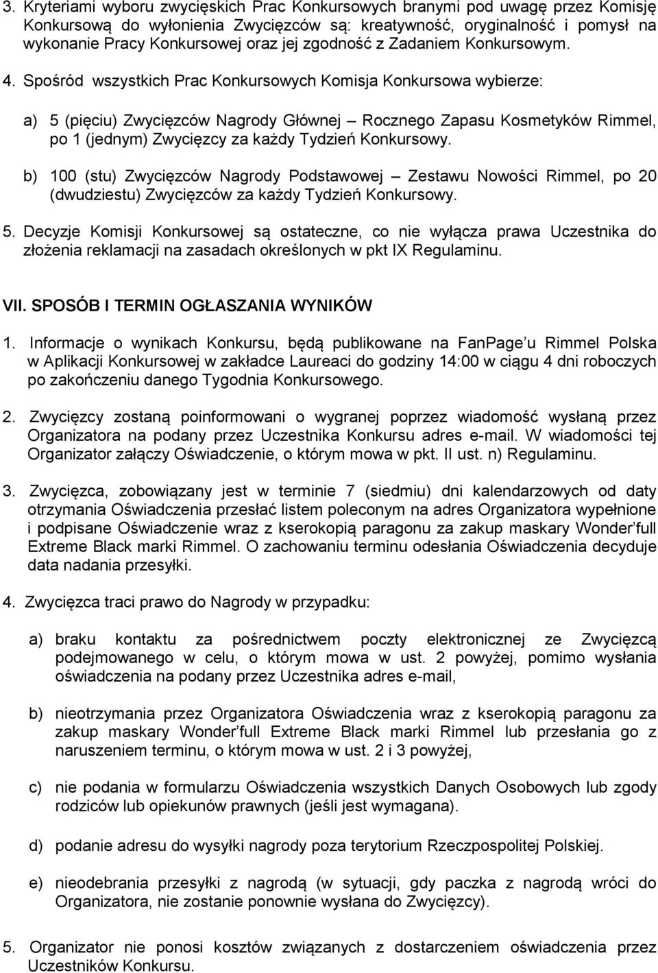 Spośród wszystkich Prac Konkursowych Komisja Konkursowa wybierze: a) 5 (pięciu) Zwycięzców Nagrody Głównej Rocznego Zapasu Kosmetyków Rimmel, po 1 (jednym) Zwycięzcy za każdy Tydzień Konkursowy.