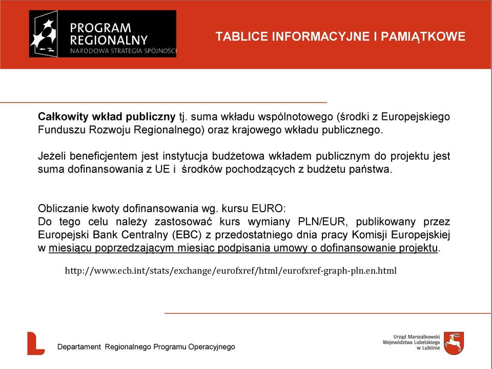 Jeżeli beneficjentem jest instytucja budżetowa wkładem publicznym do projektu jest suma dofinansowania z UE i środków pochodzących z budżetu państwa.