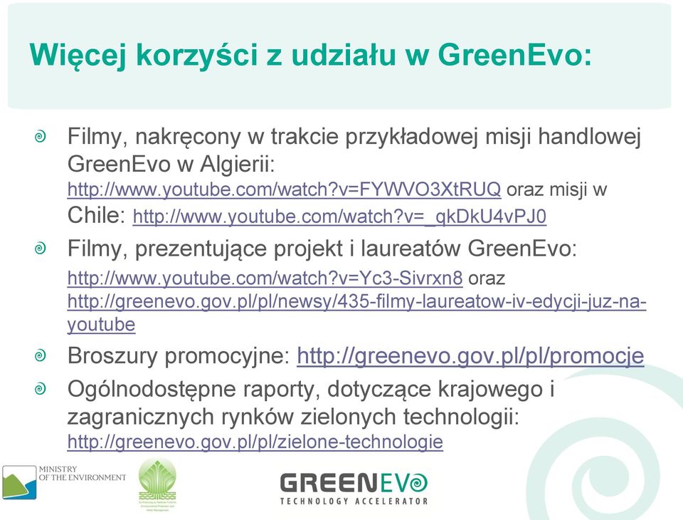 gov.pl/pl/newsy/435-filmy-laureatow-iv-edycji-juz-nayoutube Broszury promocyjne: http://greenevo.gov.pl/pl/promocje Ogólnodostępne raporty, dotyczące krajowego i zagranicznych rynków zielonych technologii: http://greenevo.