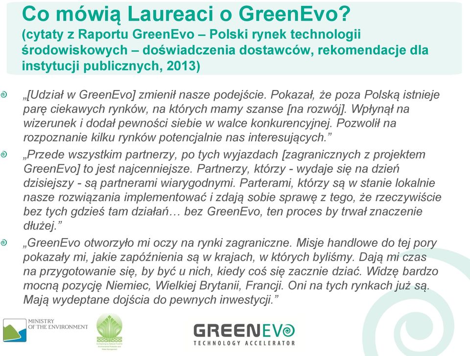 Pokazał, że poza Polską istnieje parę ciekawych rynków, na których mamy szanse [na rozwój]. Wpłynął na wizerunek i dodał pewności siebie w walce konkurencyjnej.