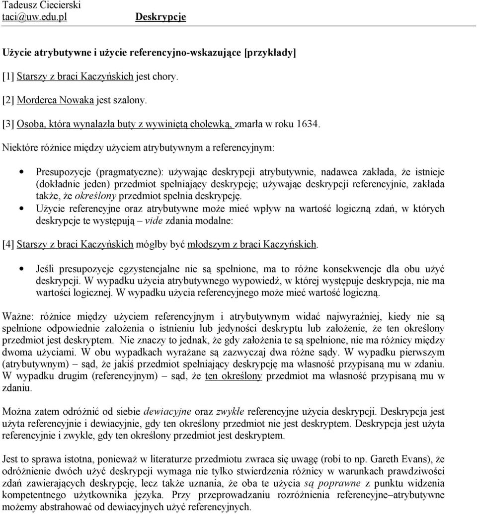 Niektóre różnice między użyciem atrybutywnym a referencyjnym: Presupozycje (pragmatyczne): używając deskrypcji atrybutywnie, nadawca zakłada, że istnieje (dokładnie jeden) przedmiot spełniający