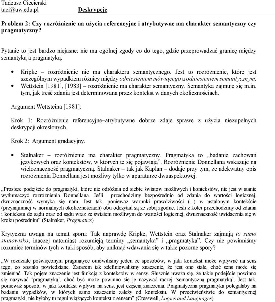 Jest to rozróżnienie, które jest szczególnym wypadkiem różnicy między odniesieniem mówiącego a odniesieniem semantycznym. Wettstein [1981], [1983] rozróżnienie ma charakter semantyczny.