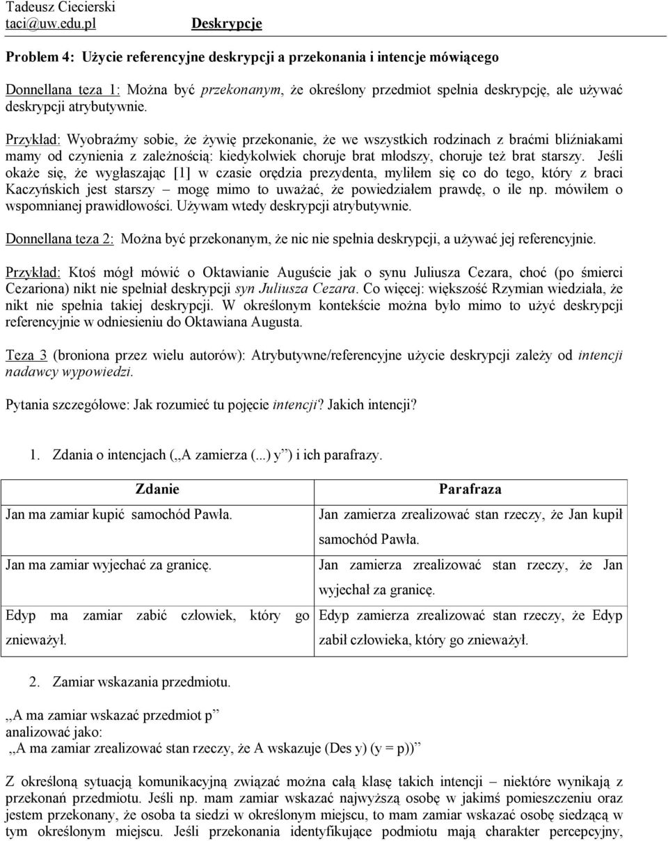 Jeśli okaże się, że wygłaszając [1] w czasie orędzia prezydenta, myliłem się co do tego, który z braci Kaczyńskich jest starszy mogę mimo to uważać, że powiedziałem prawdę, o ile np.