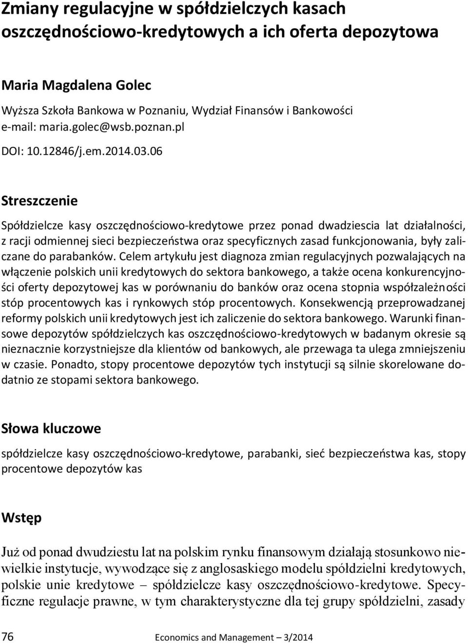 06 Streszczenie Spółdzielcze kasy oszczędnościowo-kredytowe przez ponad dwadziescia lat działalności, z racji odmiennej sieci bezpieczeństwa oraz specyficznych zasad funkcjonowania, były zaliczane do