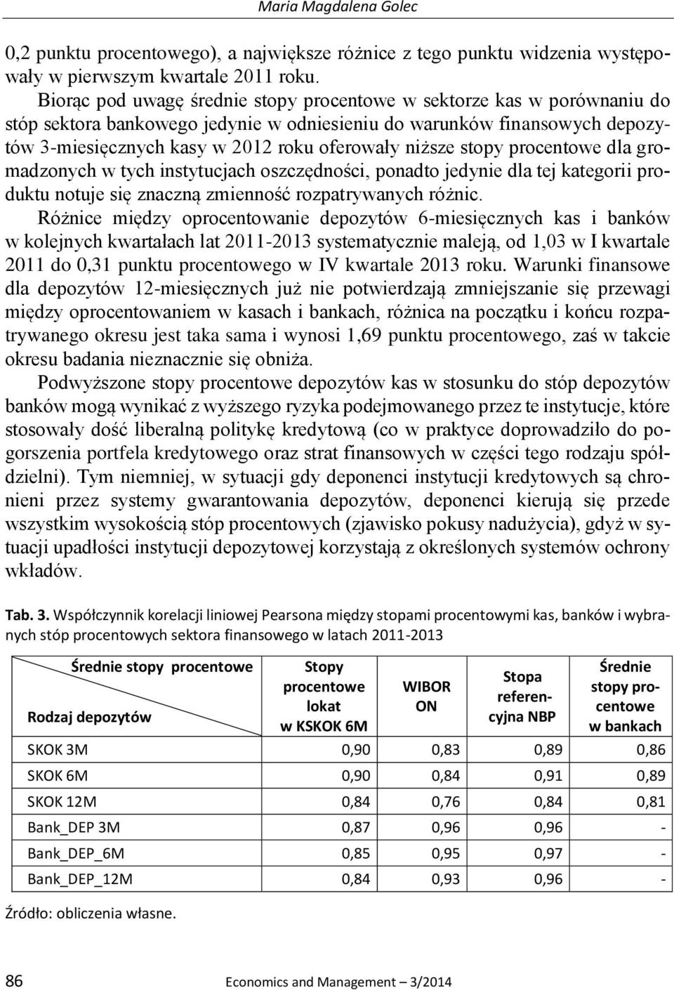 niższe stopy procentowe dla gromadzonych w tych instytucjach oszczędności, ponadto jedynie dla tej kategorii produktu notuje się znaczną zmienność rozpatrywanych różnic.