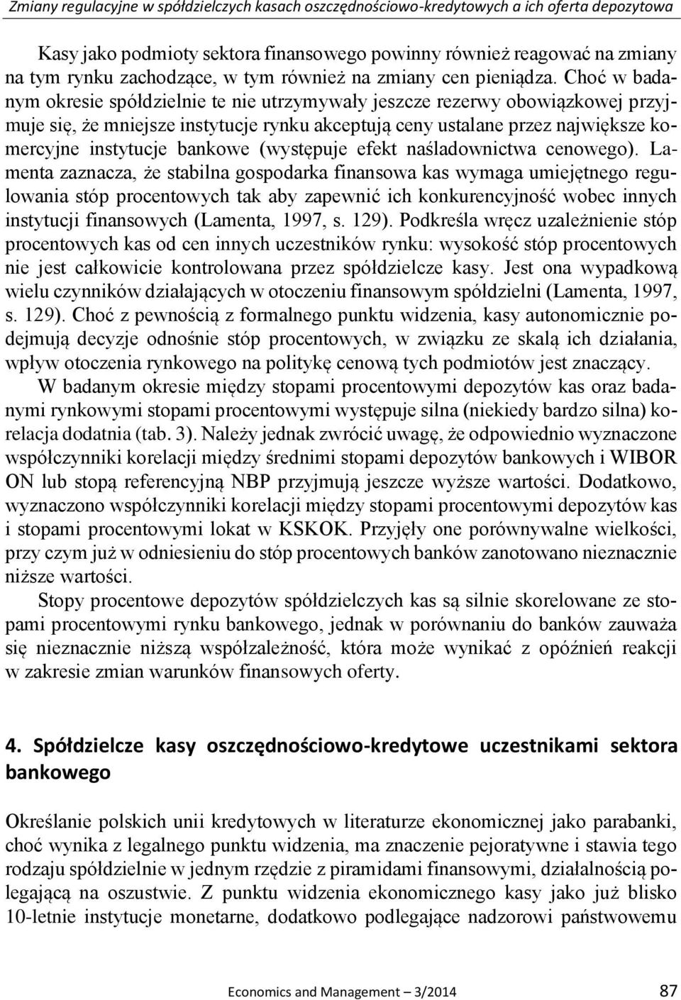 Choć w badanym okresie spółdzielnie te nie utrzymywały jeszcze rezerwy obowiązkowej przyjmuje się, że mniejsze instytucje rynku akceptują ceny ustalane przez największe komercyjne instytucje bankowe