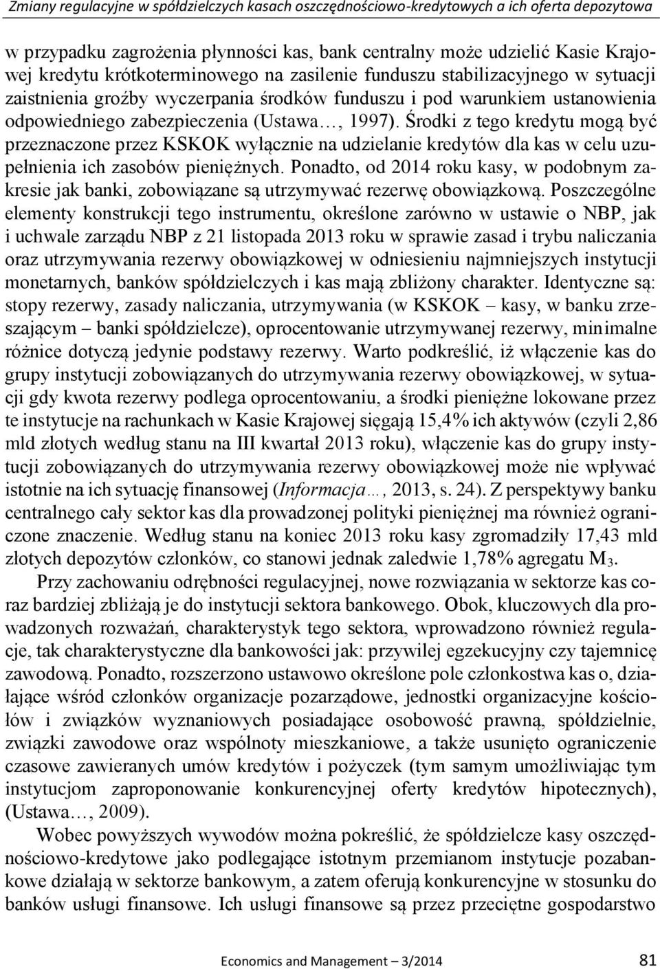 Środki z tego kredytu mogą być przeznaczone przez KSKOK wyłącznie na udzielanie kredytów dla kas w celu uzupełnienia ich zasobów pieniężnych.