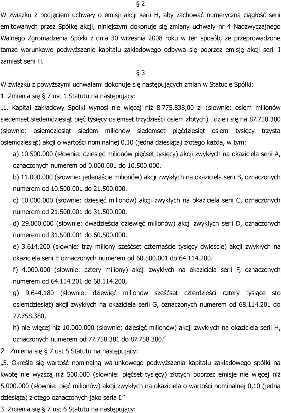 3 W związku z powyższymi uchwałami dokonuje się następujących zmian w Statucie Spółki: 1. Zmienia się 7 ust 1 Statutu na następujący: 1. Kapitał zakładowy Spółki wynosi nie więcej niż 8.775.