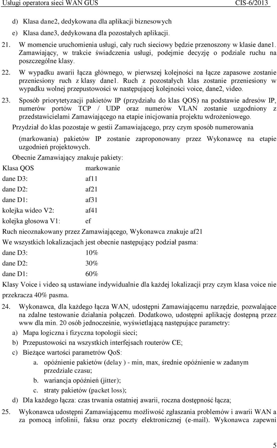 W wypadku awarii łącza głównego, w pierwszej kolejności na łącze zapasowe zostanie przeniesiony ruch z klasy dane1.