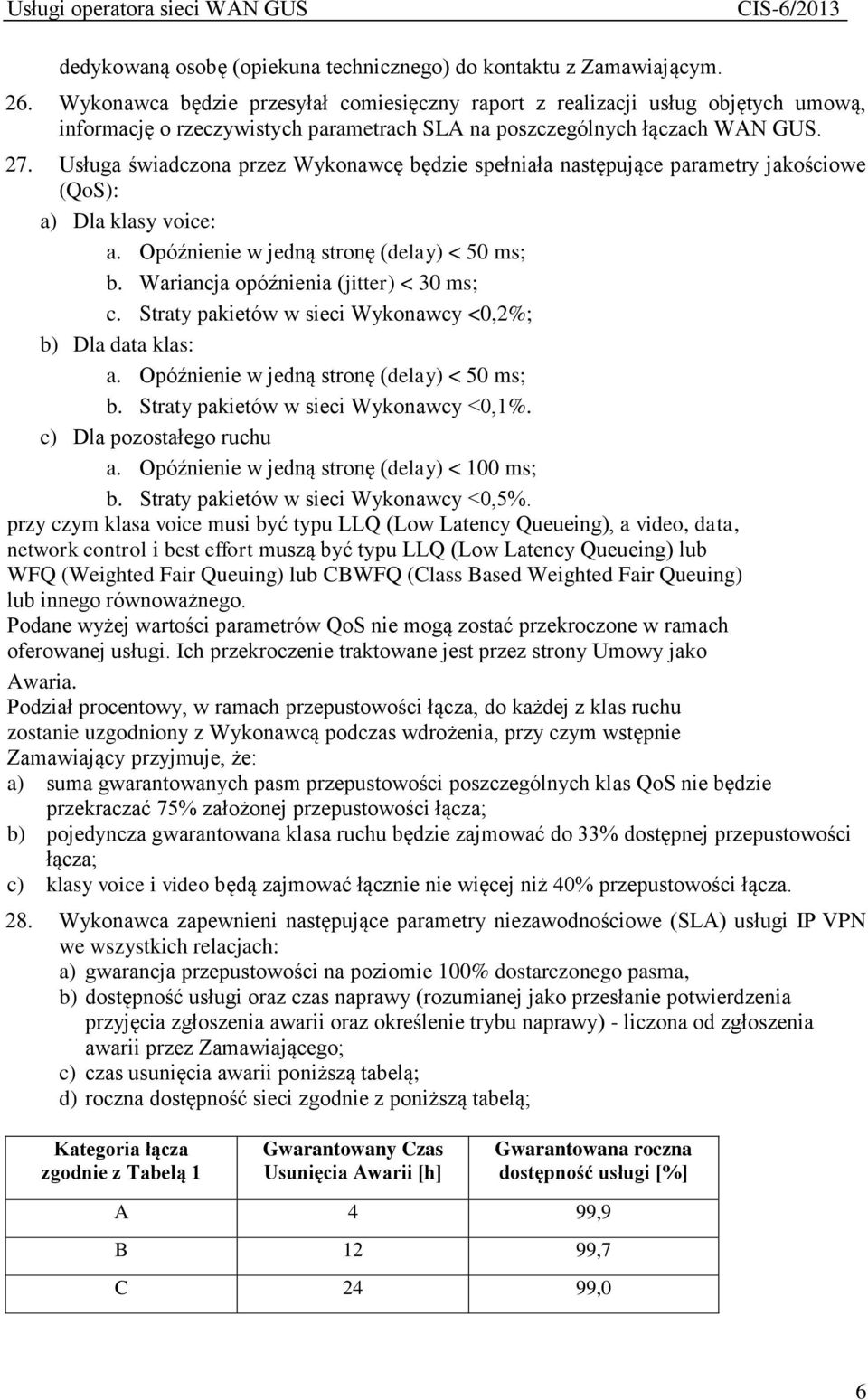 Usługa świadczona przez Wykonawcę będzie spełniała następujące parametry jakościowe (QoS): a) Dla klasy voice: a. Opóźnienie w jedną stronę (delay) < 50 ms; b.