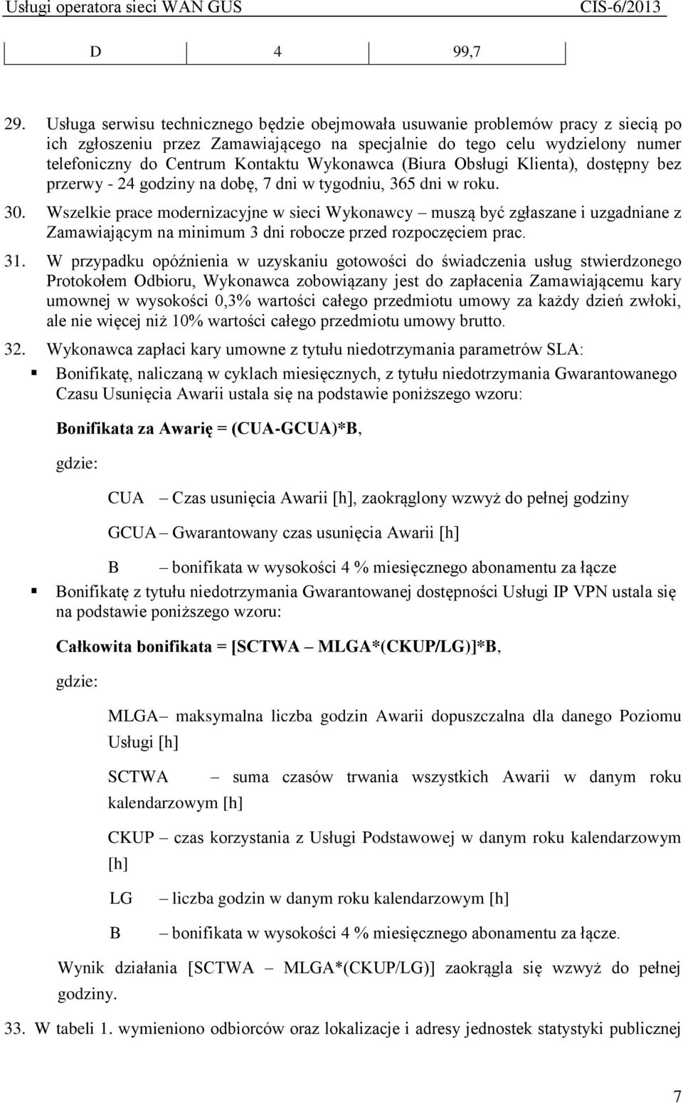 Wykonawca (Biura Obsługi Klienta), dostępny bez przerwy - 24 godziny na dobę, 7 dni w tygodniu, 365 dni w roku. 30.