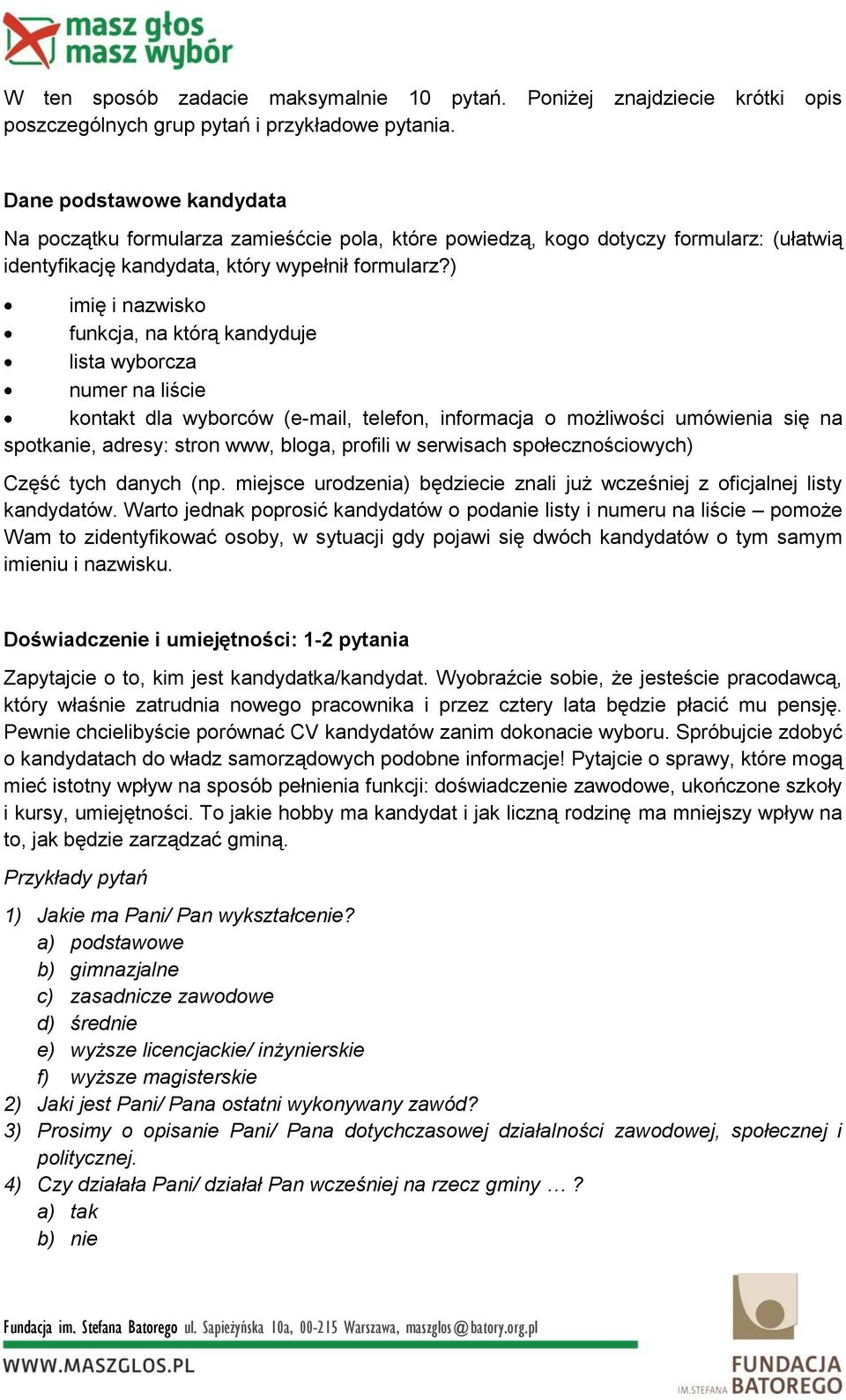 ) imię i nazwisko funkcja, na którą kandyduje lista wyborcza numer na liście kontakt dla wyborców (e-mail, telefon, informacja o możliwości umówienia się na spotkanie, adresy: stron www, bloga,