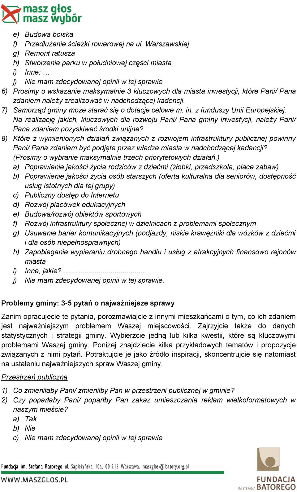 inwestycji, które Pani/ Pana zdaniem należy zrealizować w nadchodzącej kadencji. 7) Samorząd gminy może starać się o dotacje celowe m. in. z funduszy Unii Europejskiej.