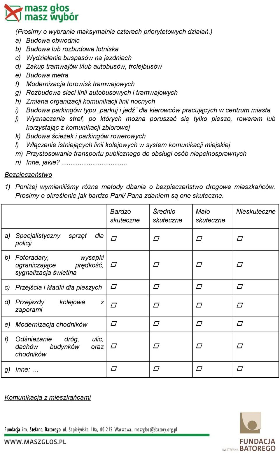 Rozbudowa sieci linii autobusowych i tramwajowych h) Zmiana organizacji komunikacji linii nocnych i) Budowa parkingów typu parkuj i jedź dla kierowców pracujących w centrum miasta j) Wyznaczenie