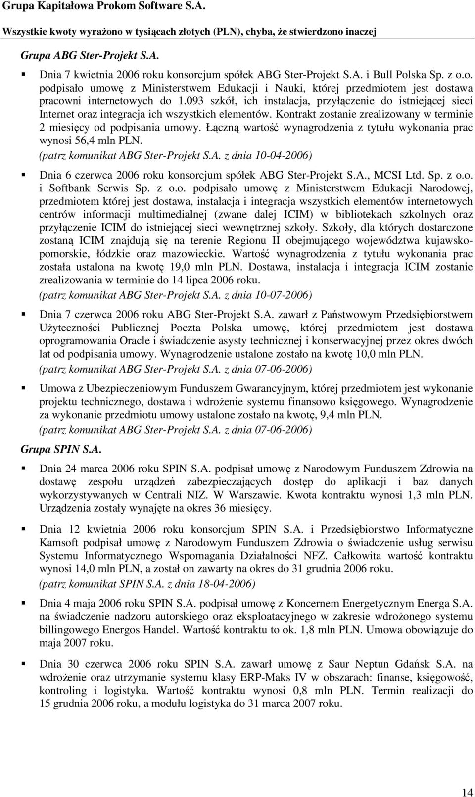 Łączną wartość wynagrodzenia z tytułu wykonania prac wynosi 56,4 mln PLN. (patrz komunikat ABG Ster-Projekt S.A. z dnia 10-04-2006) Dnia 6 czerwca 2006 roku konsorcjum spółek ABG Ster-Projekt S.A., MCSI Ltd.