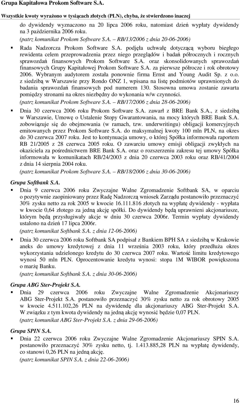 podjęła uchwałę dotyczącą wyboru biegłego rewidenta celem przeprowadzenia przez niego przeglądów i badań półrocznych i rocznych sprawozdań finansowych Prokom Software S.A.