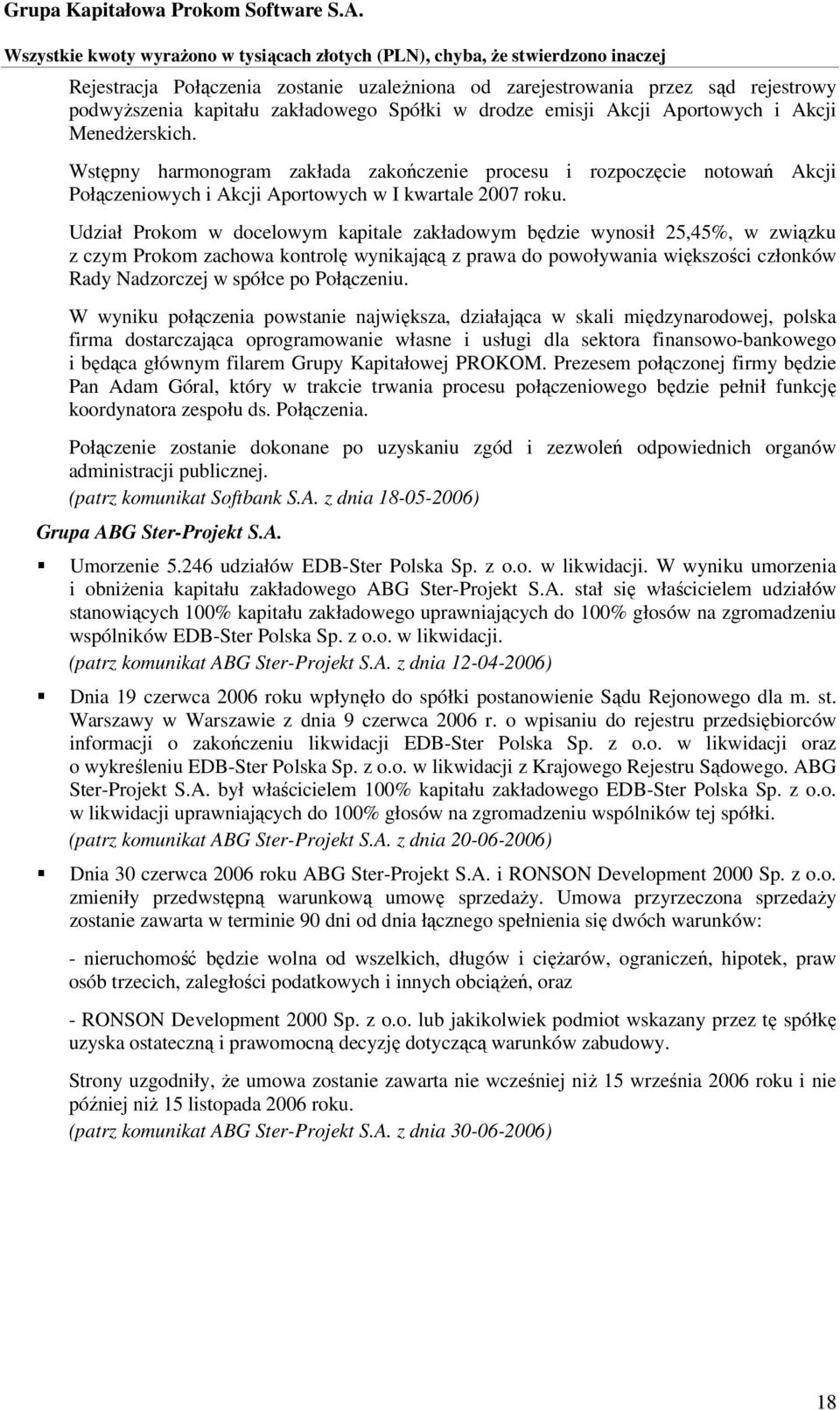 Udział Prokom w docelowym kapitale zakładowym będzie wynosił 25,45%, w związku z czym Prokom zachowa kontrolę wynikającą z prawa do powoływania większości członków Rady Nadzorczej w spółce po