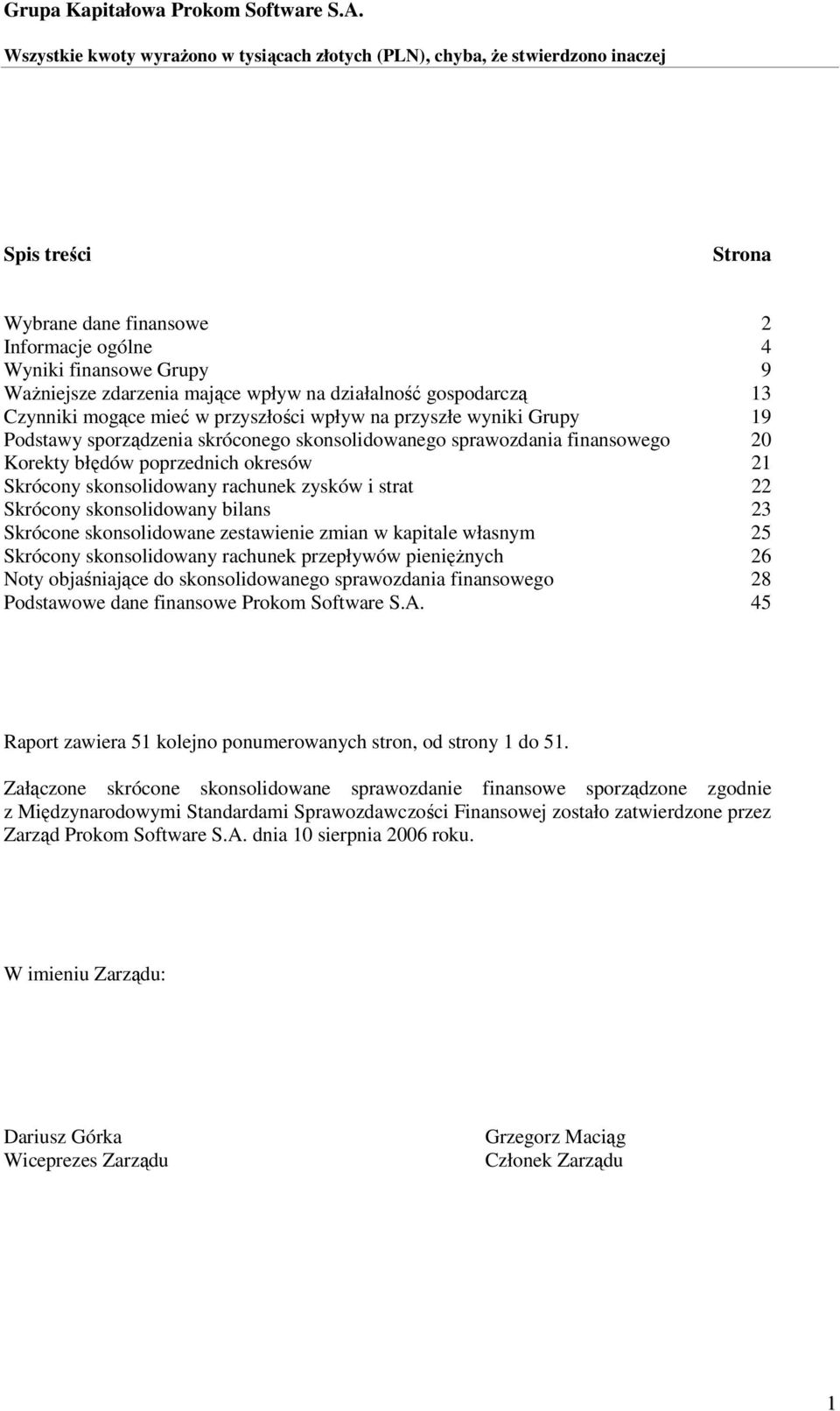 Skrócony skonsolidowany bilans 23 Skrócone skonsolidowane zestawienie zmian w kapitale własnym 25 Skrócony skonsolidowany rachunek przepływów pieniężnych 26 Noty objaśniające do skonsolidowanego