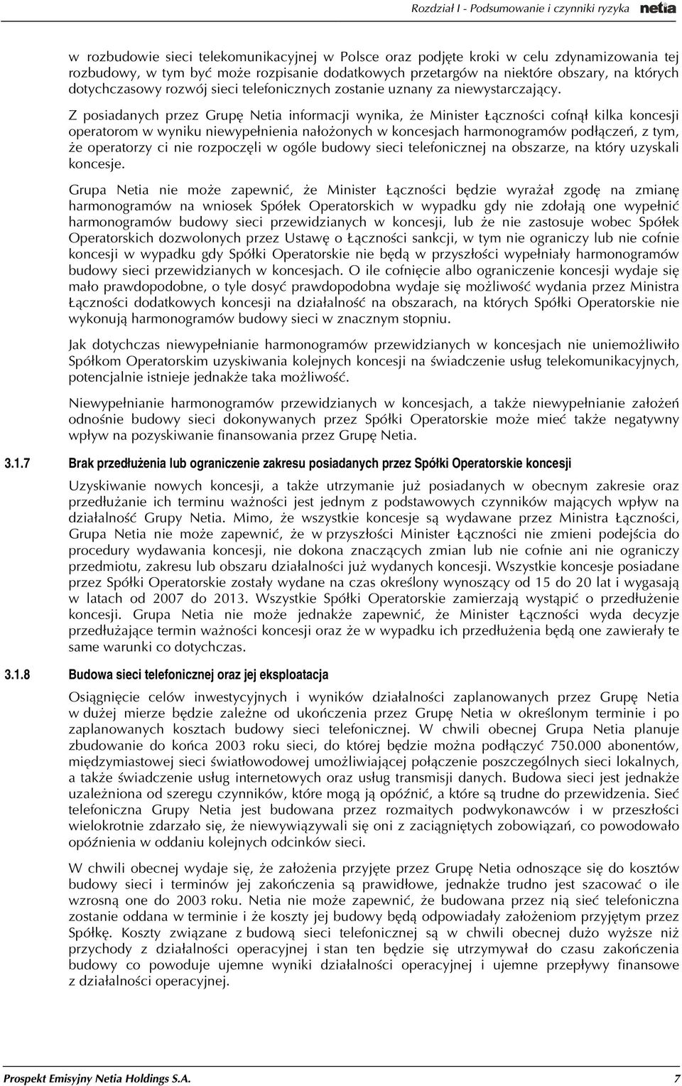 Z posiadanych przez Grupê Netia informacji wynika, e Minister ¹cznoœci cofn¹³ kilka koncesji operatorom w wyniku niewype³nienia na³o onych w koncesjach harmonogramów pod³¹czeñ, z tym, e operatorzy ci