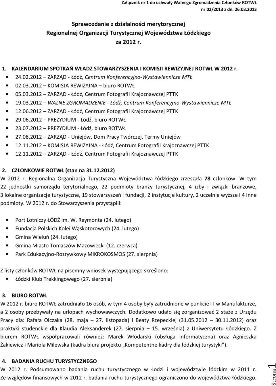 24.02.2012 ZARZĄD - Łódź, Centrum Konferencyjno-Wystawiennicze MTŁ 02.03.2012 KOMISJA REWIZYJNA biuro ROTWŁ 05.03.2012 ZARZĄD - Łódź, Centrum Fotografii Krajoznawczej PTTK 19.03.2012 WALNE ZGROMADZENIE - Łódź, Centrum Konferencyjno-Wystawiennicze MTŁ 12.