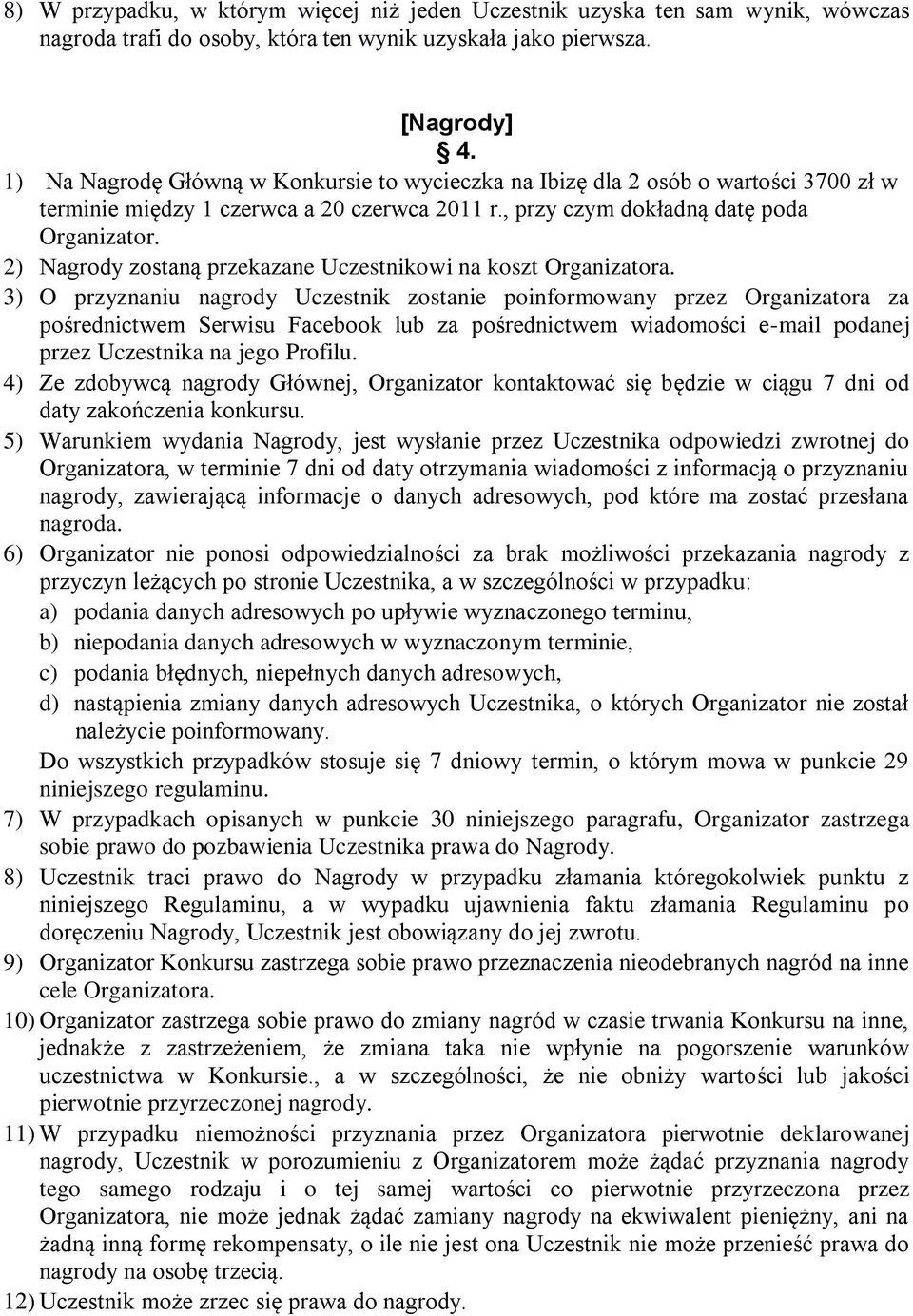 2) Nagrody zostaną przekazane Uczestnikowi na koszt Organizatora.