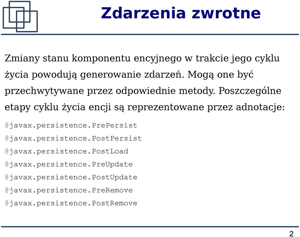 Poszczególne etapy cyklu życia encji są reprezentowane przez adnotacje: @javax.persistence.prepersist @javax.