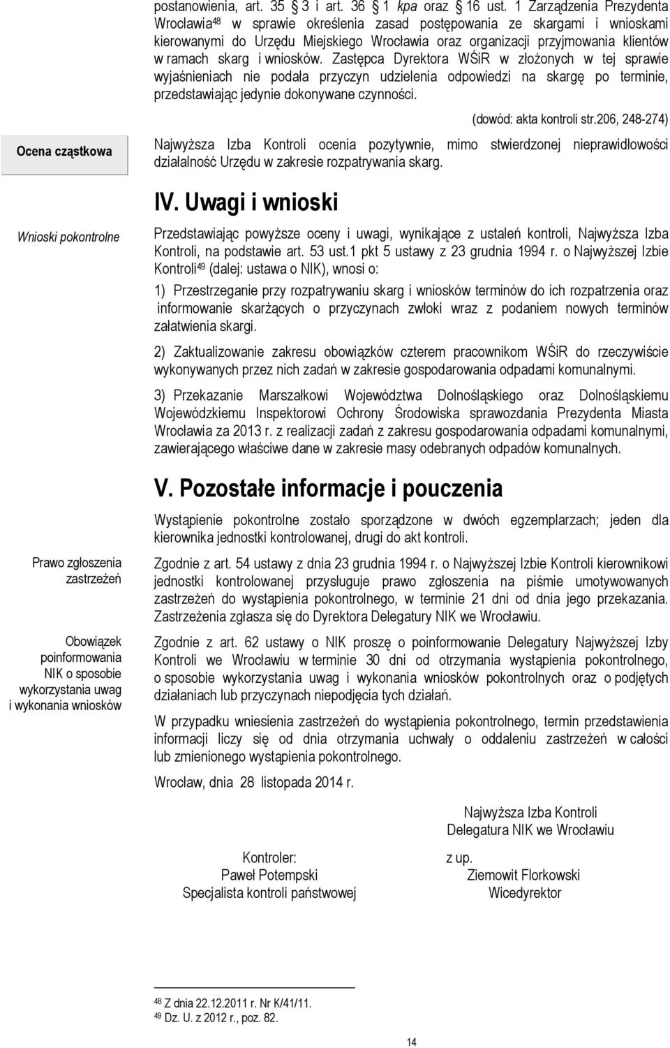 i wniosków. Zastępca Dyrektora WŚiR w złożonych w tej sprawie wyjaśnieniach nie podała przyczyn udzielenia odpowiedzi na skargę po terminie, przedstawiając jedynie dokonywane czynności.