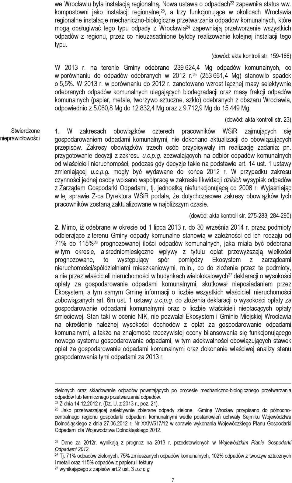 odpady z Wrocławia 24 zapewniają przetworzenie wszystkich odpadów z regionu, przez co nieuzasadnione byłoby realizowanie kolejnej instalacji tego typu. (dowód: akta kontroli str. 159-166) W 2013 r.