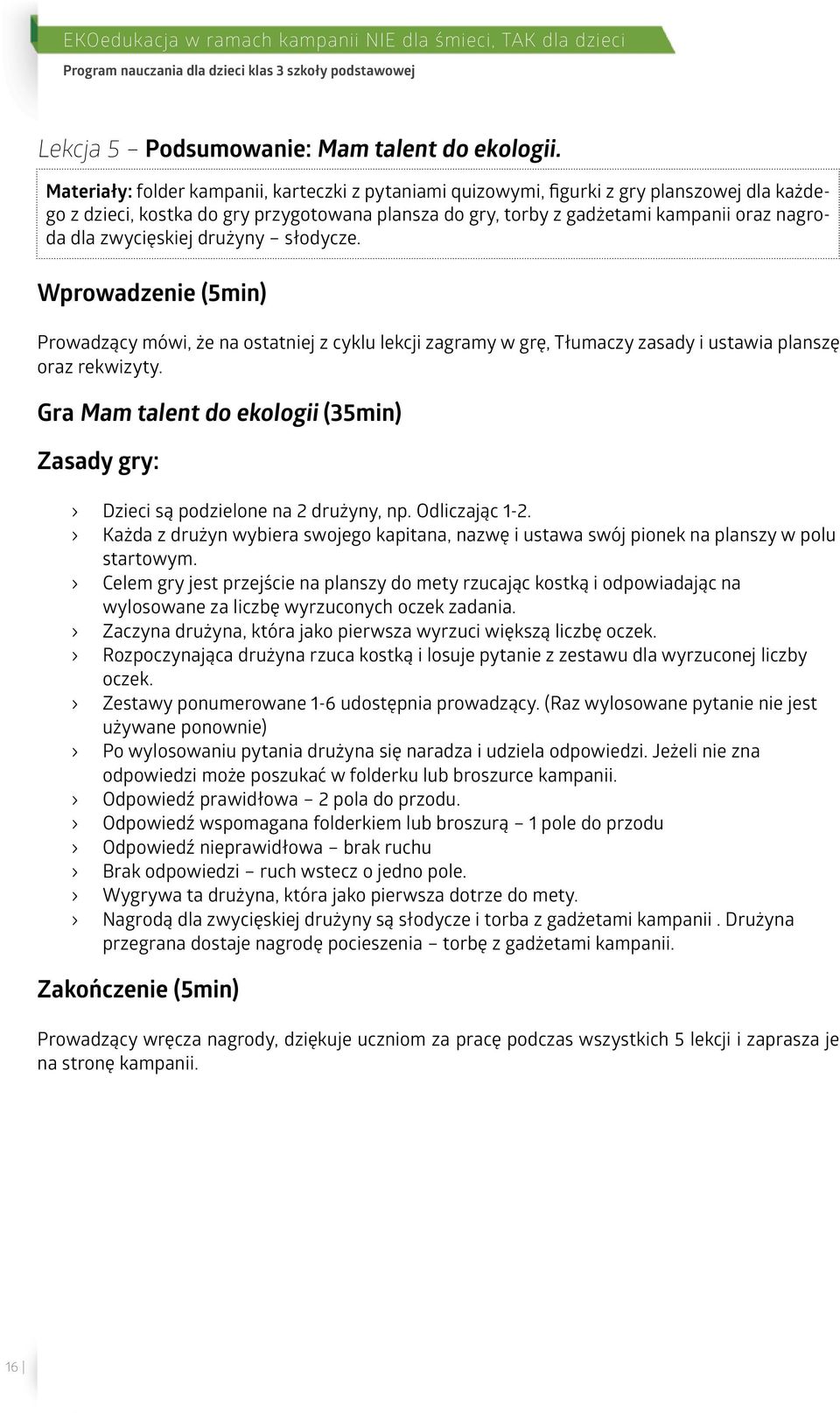 zwycięskiej drużyny słodycze. Wprowadzenie (5min) Prowadzący mówi, że na ostatniej z cyklu lekcji zagramy w grę, Tłumaczy zasady i ustawia planszę oraz rekwizyty.