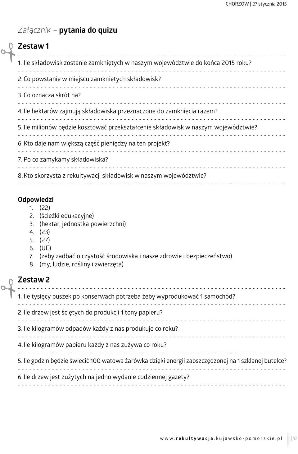 Kto daje nam większą część pieniędzy na ten projekt? 7. Po co zamykamy składowiska? 8. Kto skorzysta z rekultywacji składowisk w naszym województwie? Odpowiedzi 1. (22) 2. (ścieżki edukacyjne) 3.